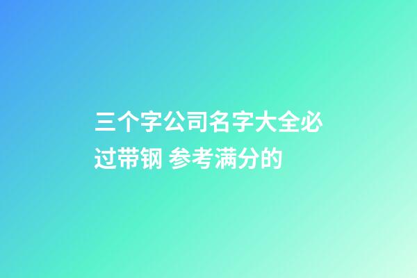 三个字公司名字大全必过带钢 参考满分的-第1张-公司起名-玄机派